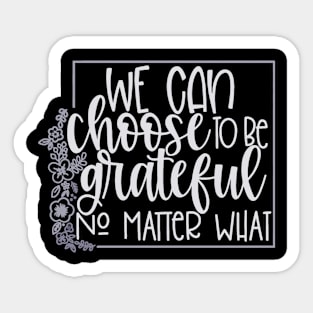 We Can Choose To Be Grateful Sticker